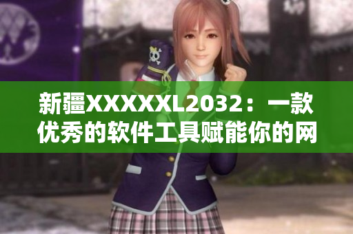 新疆XXXXXL2032：一款優(yōu)秀的軟件工具賦能你的網(wǎng)絡(luò)應(yīng)用