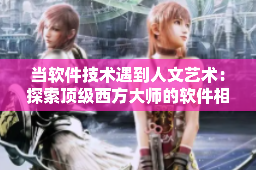 當(dāng)軟件技術(shù)遇到人文藝術(shù)：探索頂級西方大師的軟件相關(guān)作品