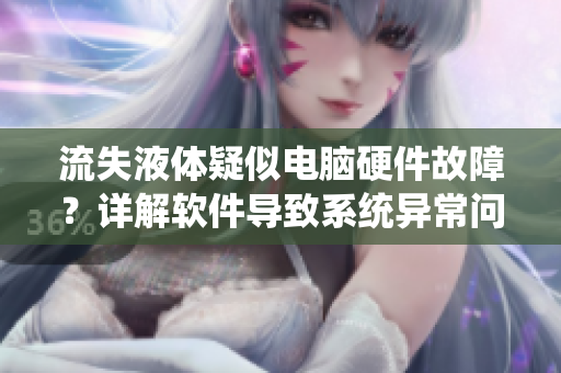 流失液體疑似電腦硬件故障？詳解軟件導(dǎo)致系統(tǒng)異常問題