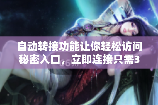 自動轉(zhuǎn)接功能讓你輕松訪問秘密入口，立即連接只需3秒