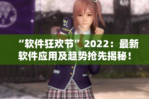 “軟件狂歡節(jié)”2022：最新軟件應用及趨勢搶先揭秘！