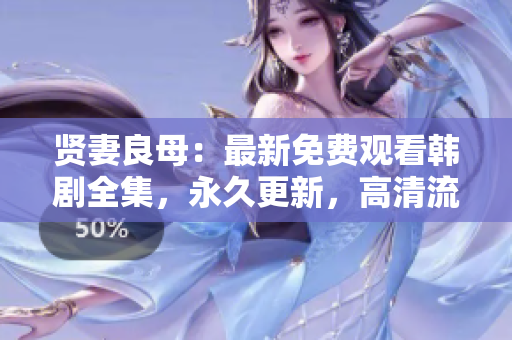 賢妻良母：最新免費(fèi)觀看韓劇全集，永久更新，高清流暢觀影體驗