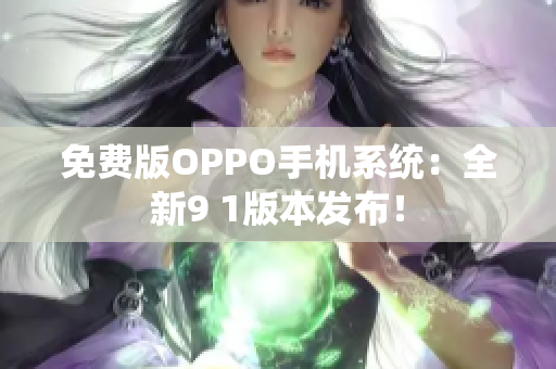 免費版OPPO手機系統(tǒng)：全新9 1版本發(fā)布！