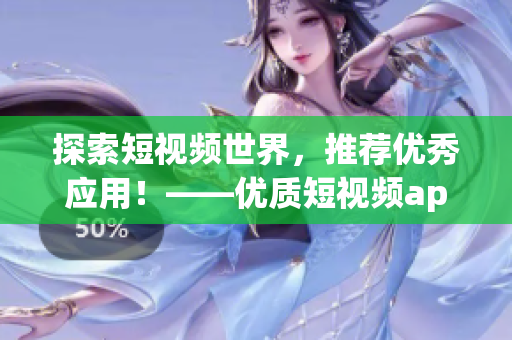 探索短視頻世界，推薦優(yōu)秀應用！——優(yōu)質短視頻app推薦下載