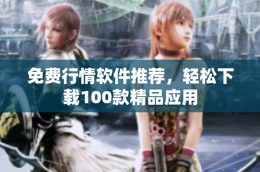 免費(fèi)行情軟件推薦，輕松下載100款精品應(yīng)用