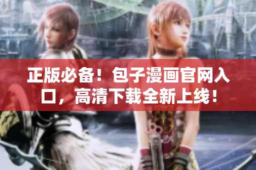 正版必備！包子漫畫官網入口，高清下載全新上線！