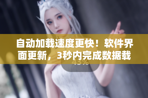 自動加載速度更快！軟件界面更新，3秒內(nèi)完成數(shù)據(jù)載入！