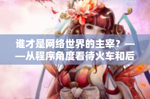 誰(shuí)才是網(wǎng)絡(luò)世界的主宰？——從程序角度看待火車(chē)和后媽媽