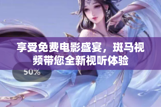 享受免費(fèi)電影盛宴，斑馬視頻帶您全新視聽體驗