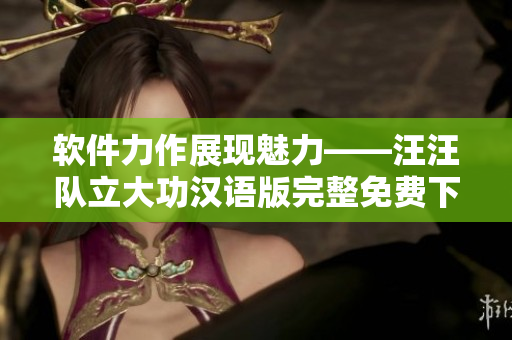 軟件力作展現(xiàn)魅力——汪汪隊立大功漢語版完整免費下載