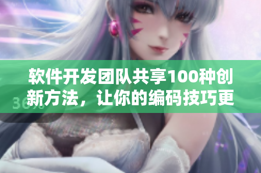 軟件開(kāi)發(fā)團(tuán)隊(duì)共享100種創(chuàng)新方法，讓你的編碼技巧更上一層樓