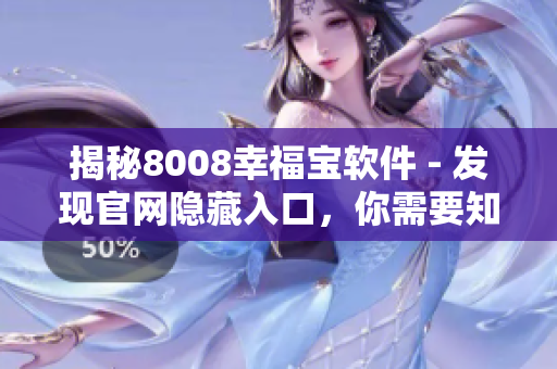 揭秘8008幸福寶軟件 - 發(fā)現(xiàn)官網(wǎng)隱藏入口，你需要知道的所有信息！