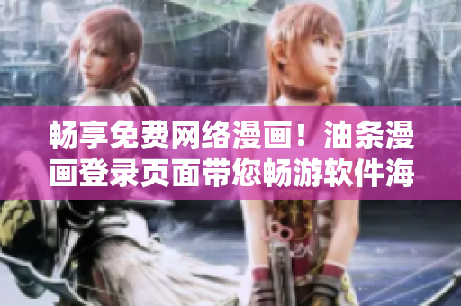 暢享免費網(wǎng)絡(luò)漫畫！油條漫畫登錄頁面帶您暢游軟件海洋