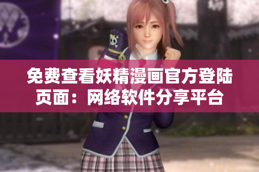 免費查看妖精漫畫官方登陸頁面：網(wǎng)絡(luò)軟件分享平臺