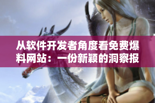 從軟件開發(fā)者角度看免費爆料網(wǎng)站：一份新穎的洞察報告