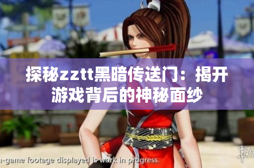 探秘zztt黑暗傳送門(mén)：揭開(kāi)游戲背后的神秘面紗