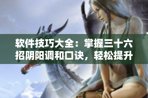 軟件技巧大全：掌握三十六招陰陽調(diào)和口訣，輕松提升應(yīng)用技能