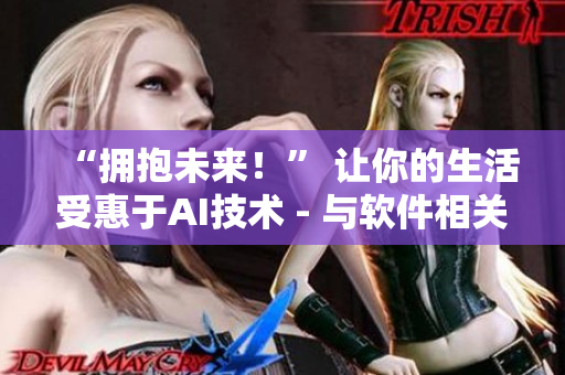 “擁抱未來！” 讓你的生活受惠于AI技術(shù) - 與軟件相關(guān)的新聞報道