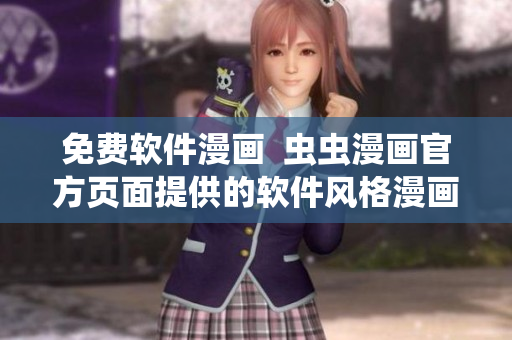 免費(fèi)軟件漫畫  蟲蟲漫畫官方頁面提供的軟件風(fēng)格漫畫閱讀體驗(yàn)