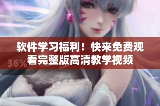 軟件學(xué)習(xí)福利！快來免費(fèi)觀看完整版高清教學(xué)視頻
