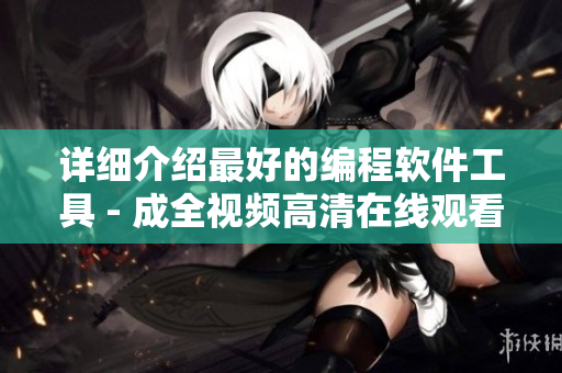 詳細(xì)介紹最好的編程軟件工具 - 成全視頻高清在線觀看全集