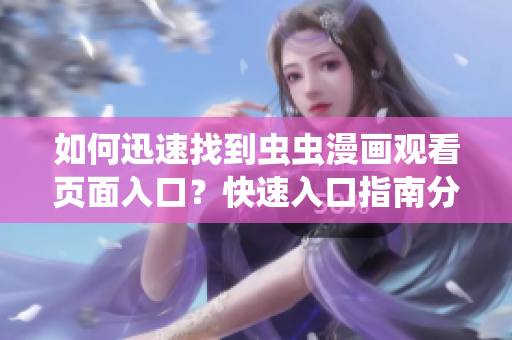 如何迅速找到蟲蟲漫畫觀看頁面入口？快速入口指南分享