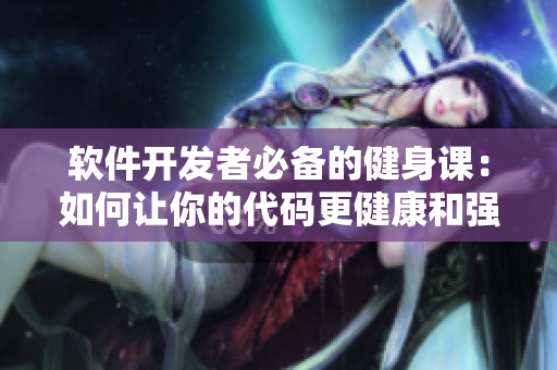 軟件開發(fā)者必備的健身課：如何讓你的代碼更健康和強壯
