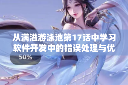 從滿溢游泳池第17話中學(xué)習(xí)軟件開發(fā)中的錯(cuò)誤處理與優(yōu)化策略