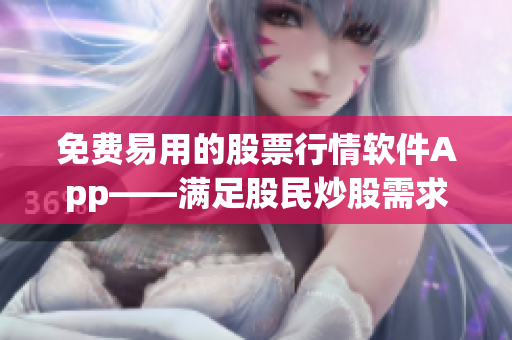 免費(fèi)易用的股票行情軟件App——滿足股民炒股需求