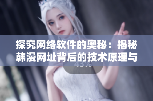 探究網(wǎng)絡(luò)軟件的奧秘：揭秘韓漫網(wǎng)址背后的技術(shù)原理與優(yōu)化方法