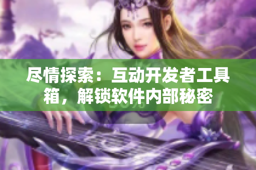盡情探索：互動(dòng)開發(fā)者工具箱，解鎖軟件內(nèi)部秘密