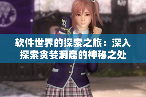 軟件世界的探索之旅：深入探索貪婪洞窟的神秘之處