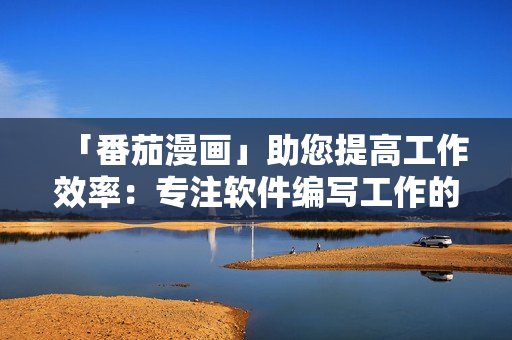 「番茄漫畫」助您提高工作效率：專注軟件編寫工作的秘訣