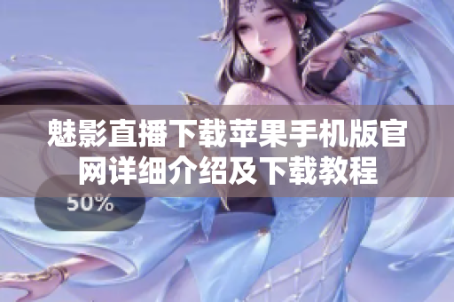 魅影直播下載蘋果手機(jī)版官網(wǎng)詳細(xì)介紹及下載教程