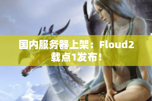 國內(nèi)服務(wù)器上架：Floud2載點(diǎn)1發(fā)布！