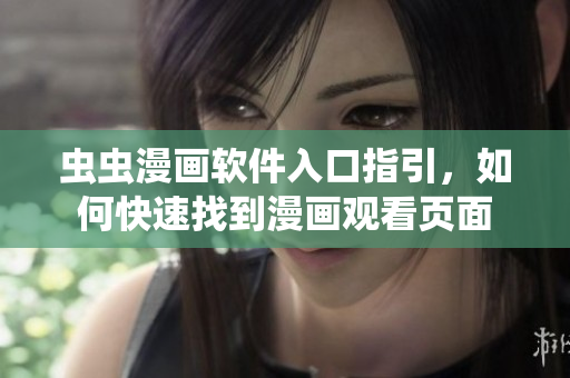 蟲蟲漫畫軟件入口指引，如何快速找到漫畫觀看頁面