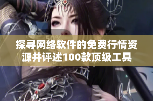 探尋網(wǎng)絡(luò)軟件的免費(fèi)行情資源并評述100款頂級工具