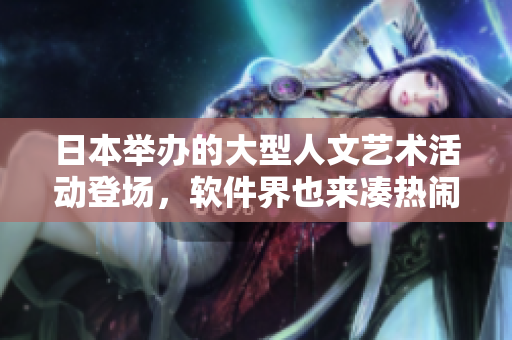 日本舉辦的大型人文藝術(shù)活動登場，軟件界也來湊熱鬧