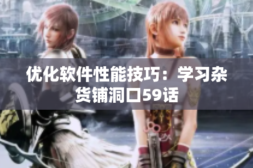 優(yōu)化軟件性能技巧：學(xué)習(xí)雜貨鋪洞口59話
