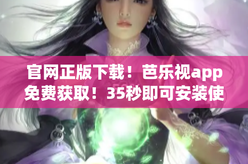 官網(wǎng)正版下載！芭樂視app免費(fèi)獲?。?5秒即可安裝使用！