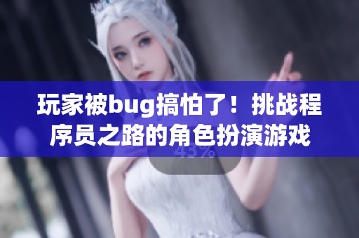 玩家被bug搞怕了！挑戰(zhàn)程序員之路的角色扮演游戲