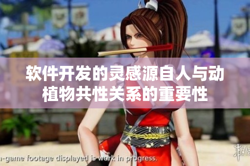 軟件開(kāi)發(fā)的靈感源自人與動(dòng)植物共性關(guān)系的重要性
