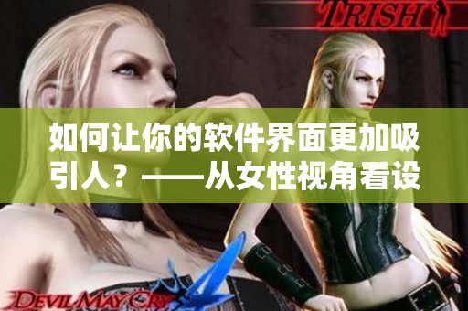 如何讓你的軟件界面更加吸引人？——從女性視角看設(shè)計