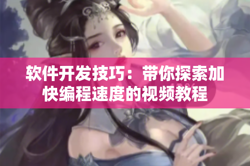 軟件開發(fā)技巧：帶你探索加快編程速度的視頻教程