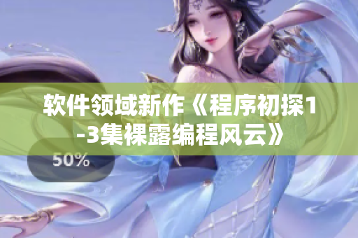軟件領(lǐng)域新作《程序初探1-3集裸露編程風(fēng)云》