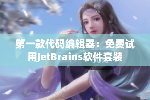 第一款代碼編輯器：免費試用JetBrains軟件套裝