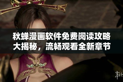 秋蟬漫畫軟件免費閱讀攻略大揭秘，流暢觀看全新章節(jié)，輕松突破VIP限制