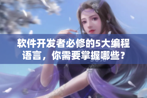 軟件開發(fā)者必修的5大編程語言，你需要掌握哪些？