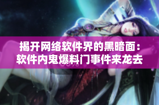 揭開網絡軟件界的黑暗面：軟件內鬼爆料門事件來龍去脈