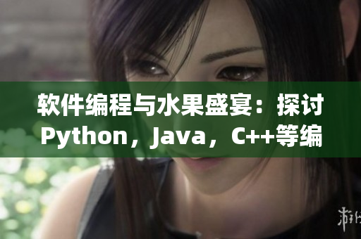軟件編程與水果盛宴：探討Python，Java，C++等編程語言的優(yōu)劣